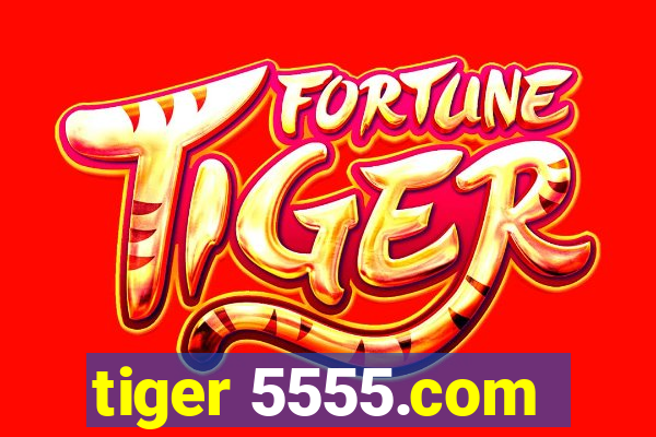 tiger 5555.com